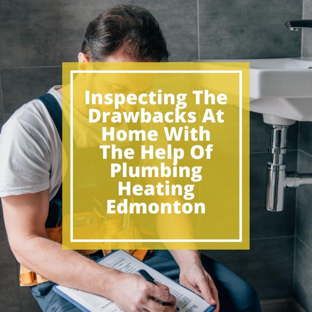Inspecting The Drawbacks At Home With The Help Of Plumbing Heating Edmonton.jpg